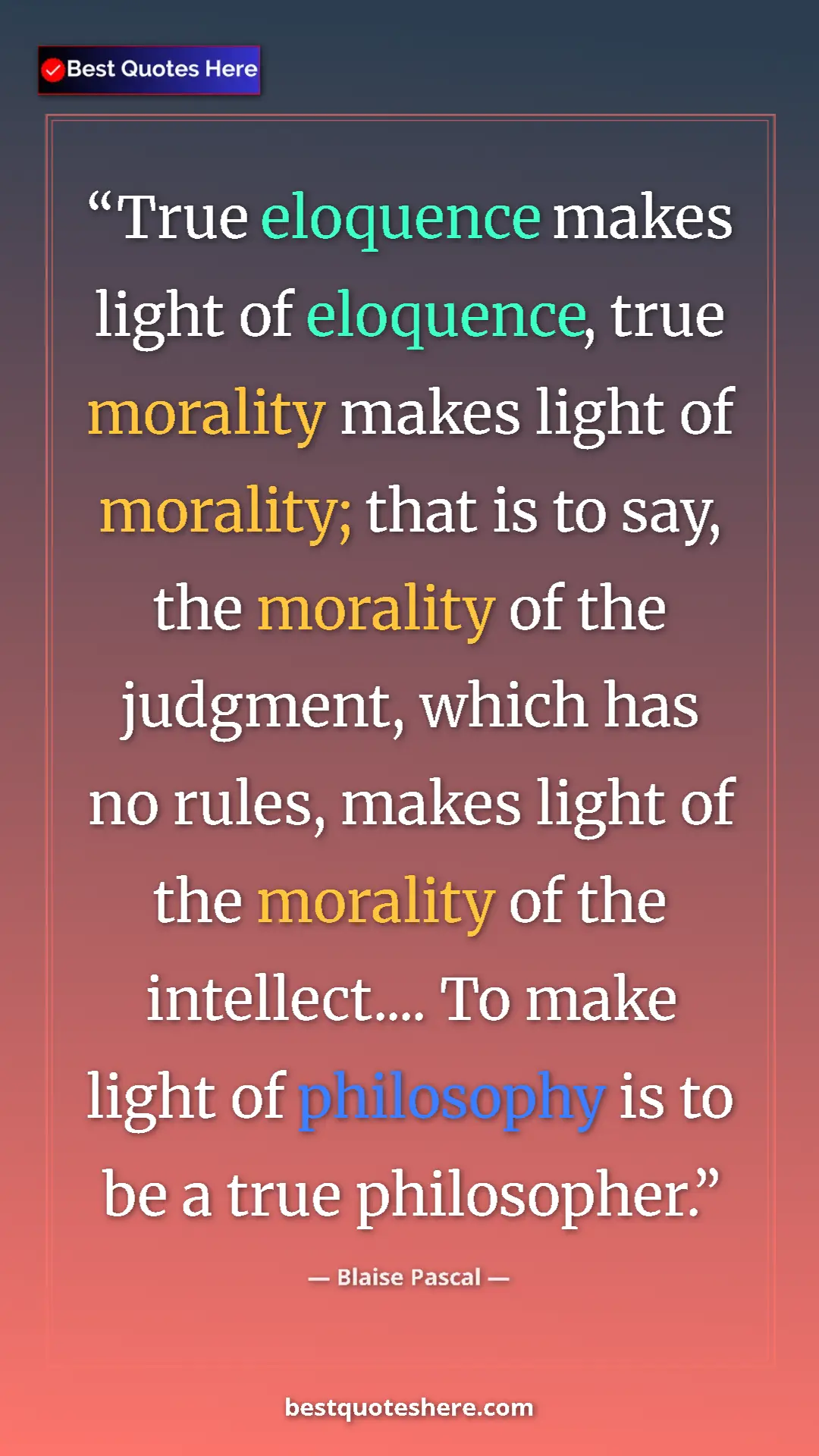 Pinterest quote poster by Blaise Pascal: "True eloquence makes light of eloquence, true morality..."