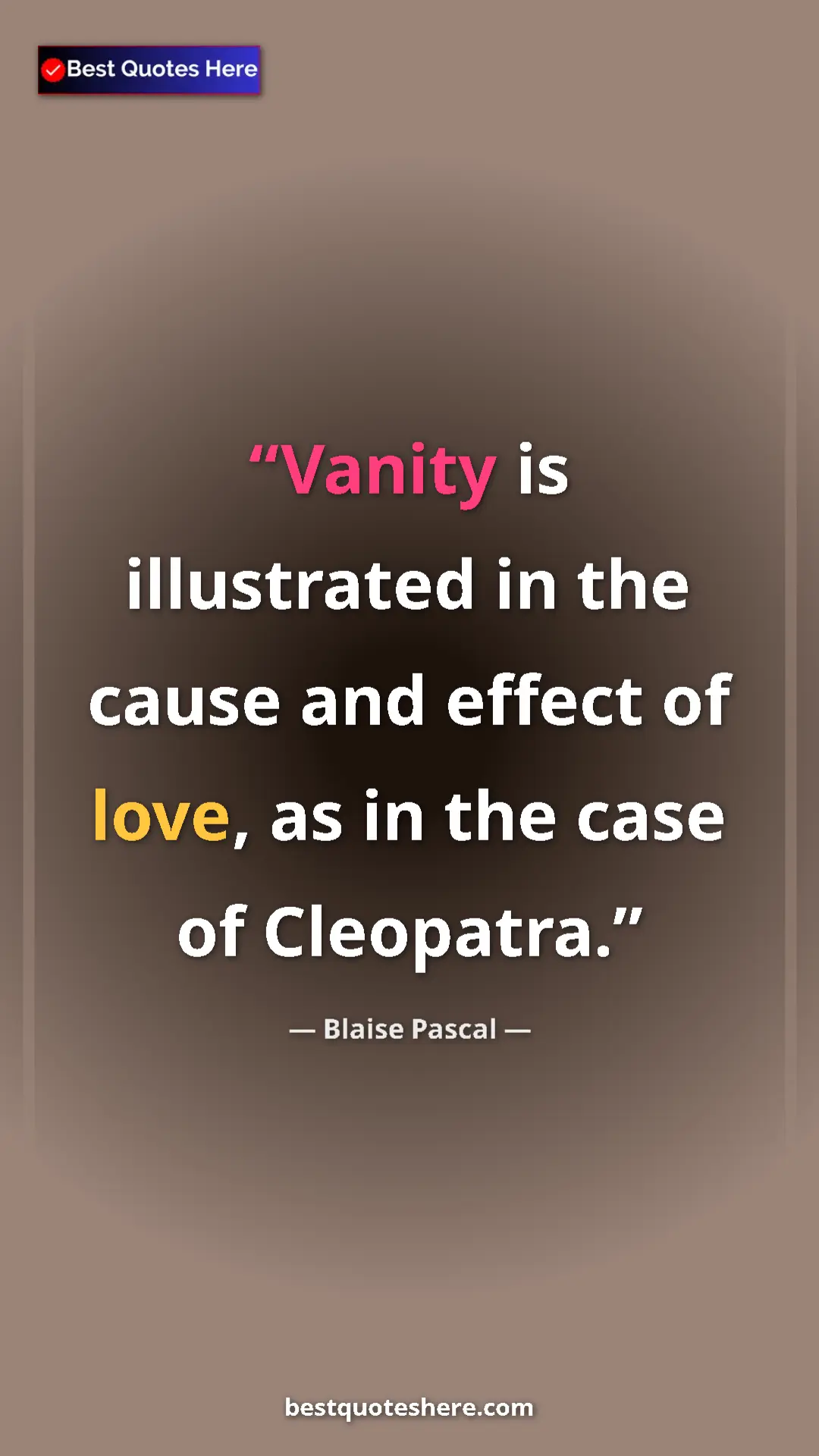 Pinterest quote poster by Blaise Pascal: "Vanity is illustrated in the cause and effect of love, as..."