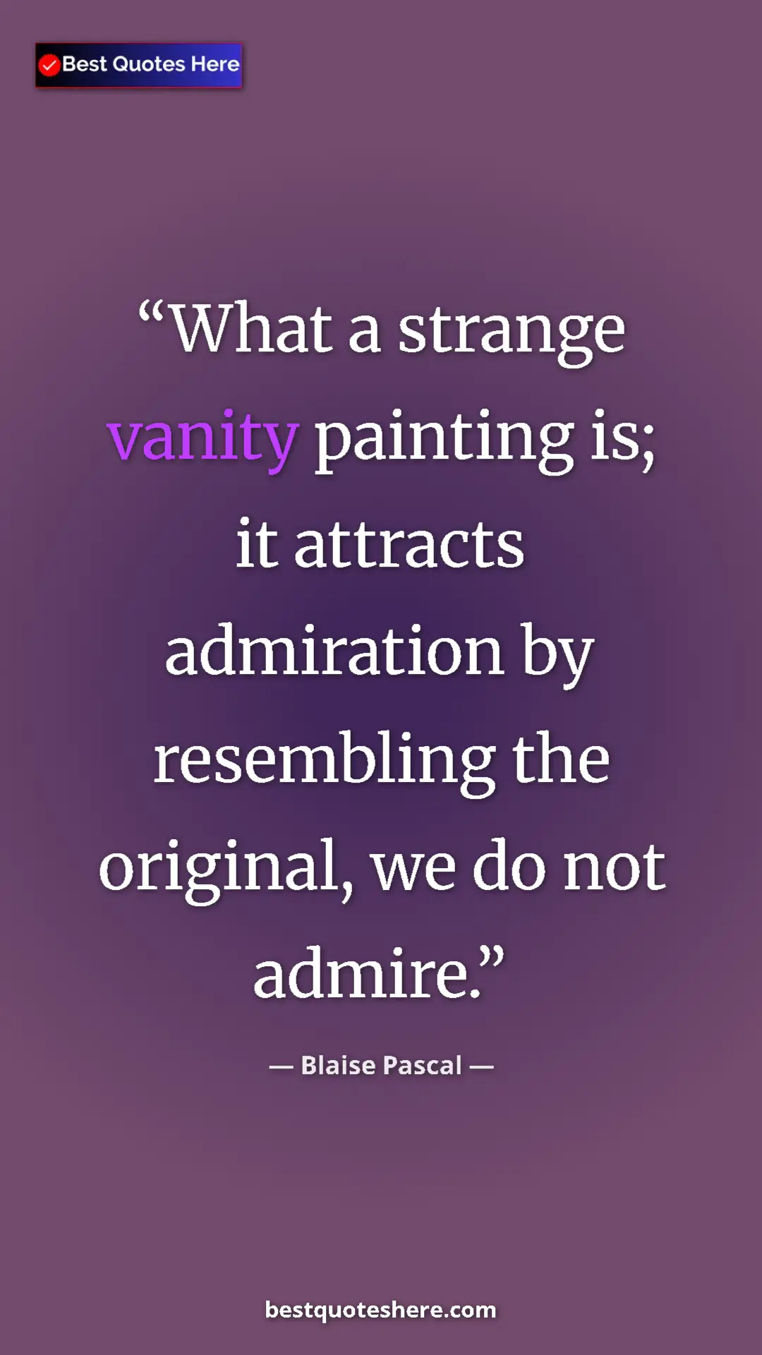 Pinterest quote poster by Blaise Pascal: "What a strange vanity painting is; it attracts admiration..."