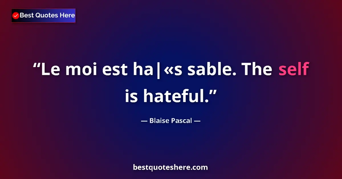 Quote by Blaise Pascal: Le moi est ha|«s sable. The self is hateful....
