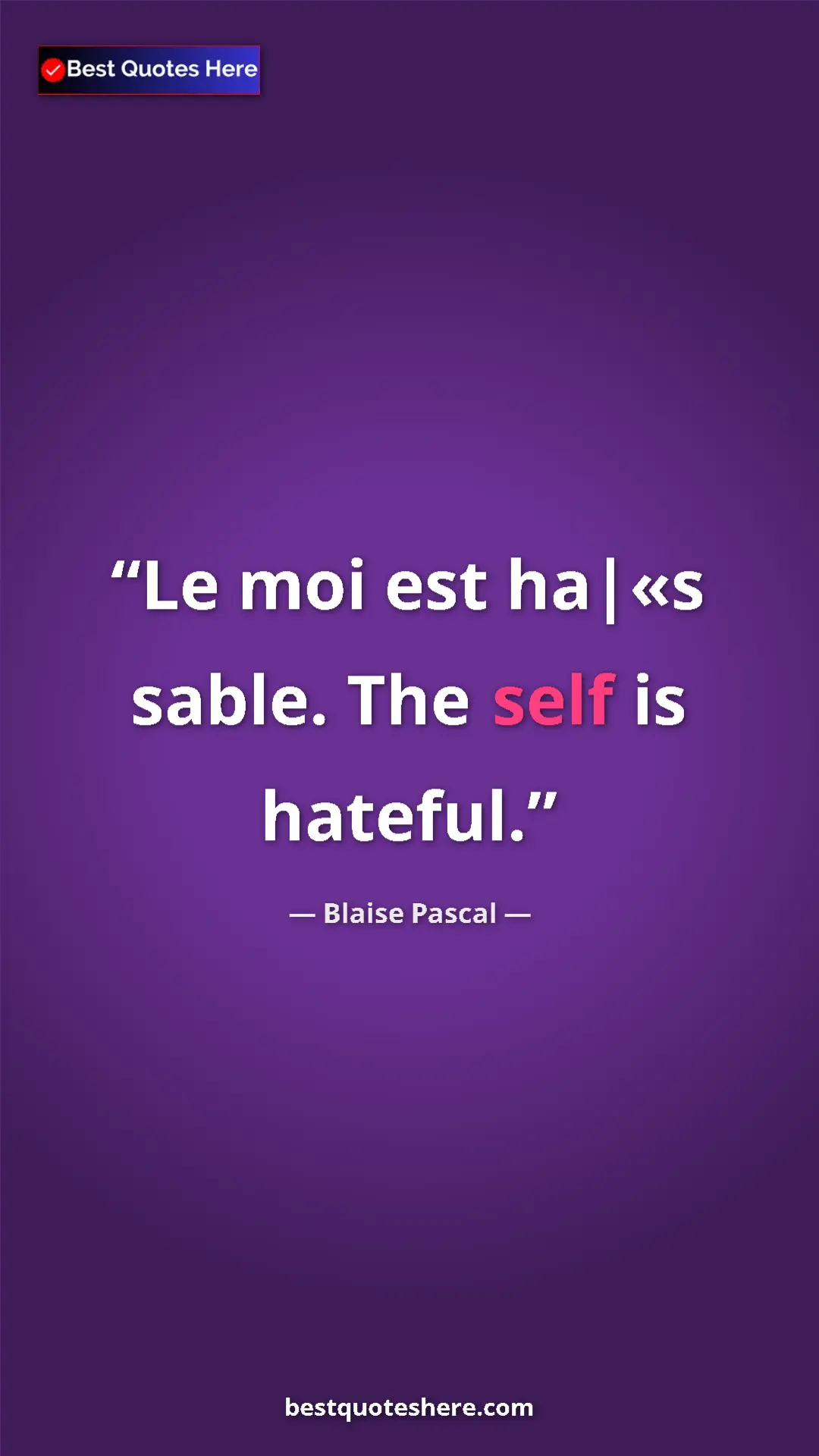 Pinterest quote poster by Blaise Pascal: "Le moi est ha|«s sable. The self is hateful."