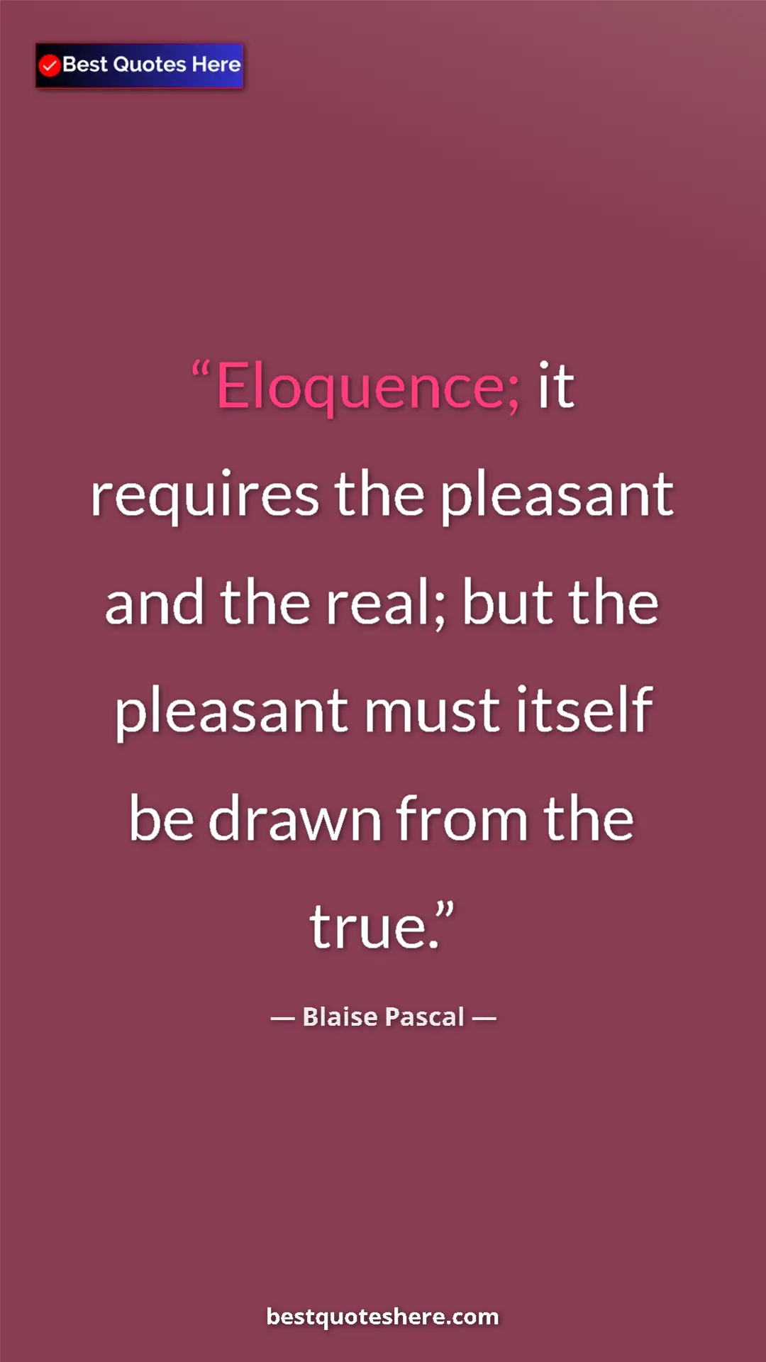Pinterest quote poster by Blaise Pascal: "Eloquence; it requires the pleasant and the real; but the..."