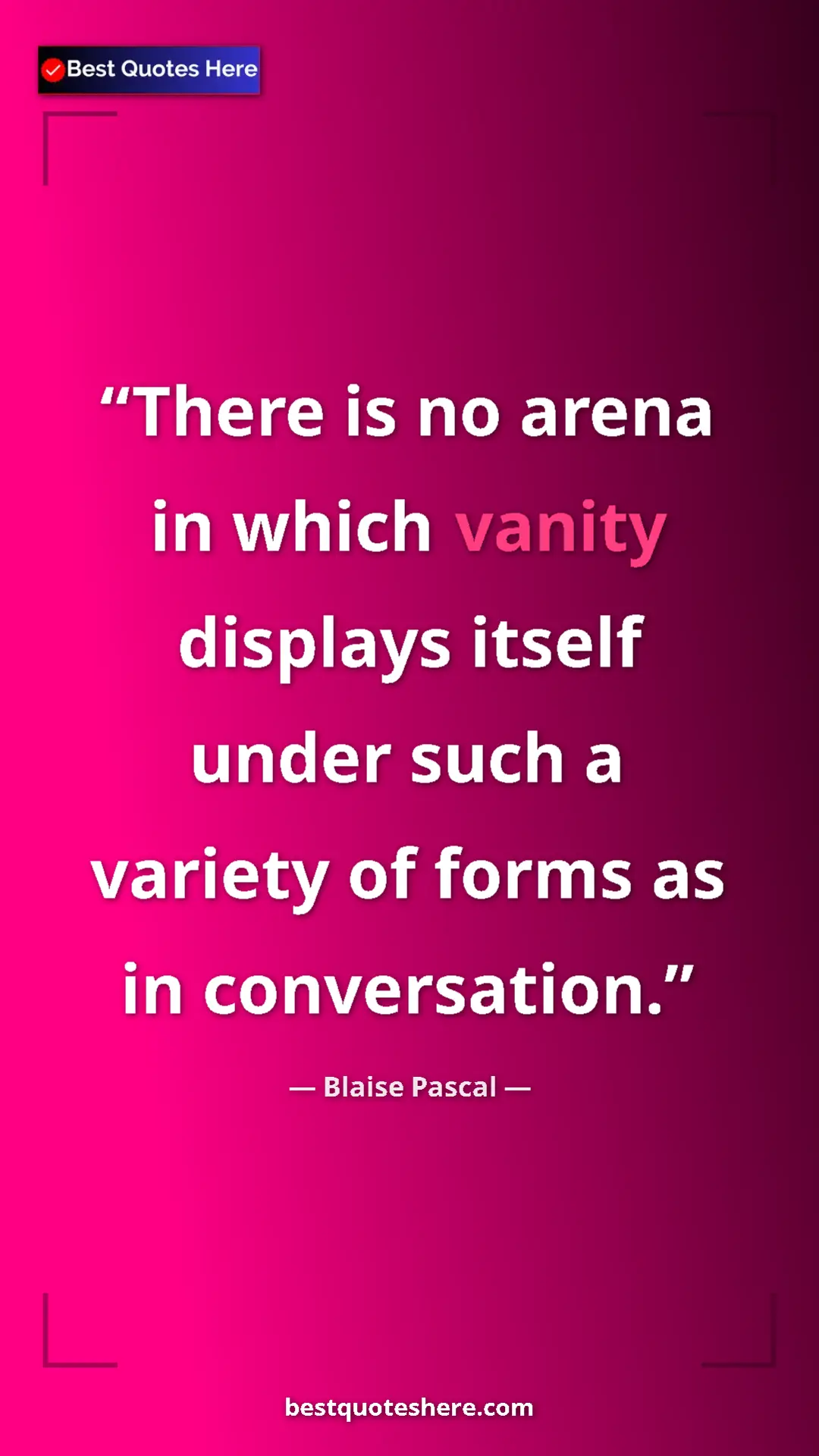 Pinterest quote poster by Blaise Pascal: "There is no arena in which vanity displays itself under..."