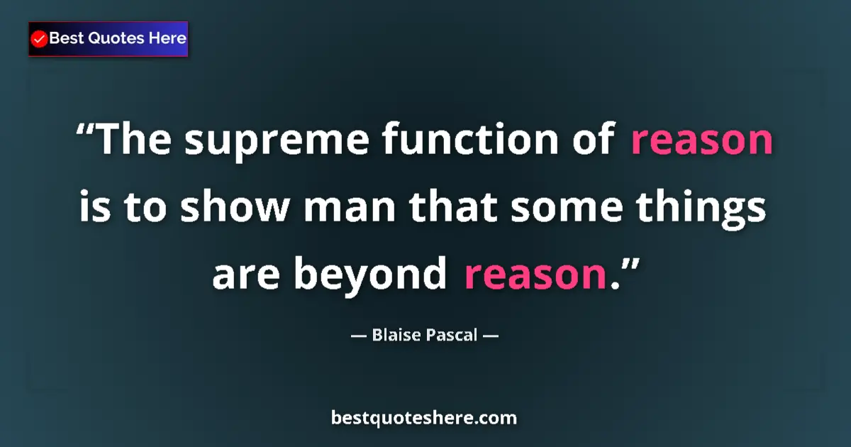 Image for the quote by Blaise Pascal: The supreme function of reason is to show man that some things are beyond reason....