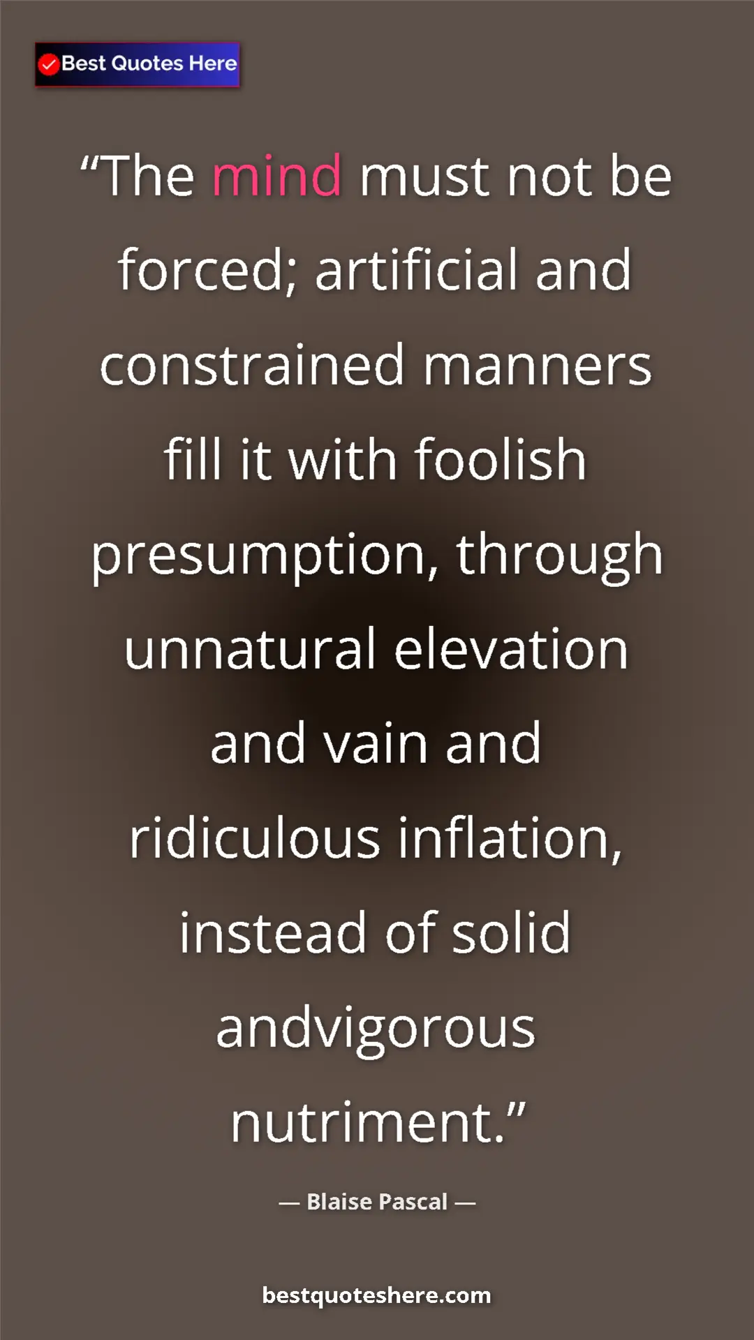 Pinterest quote poster by Blaise Pascal: "The mind must not be forced; artificial and constrained..."