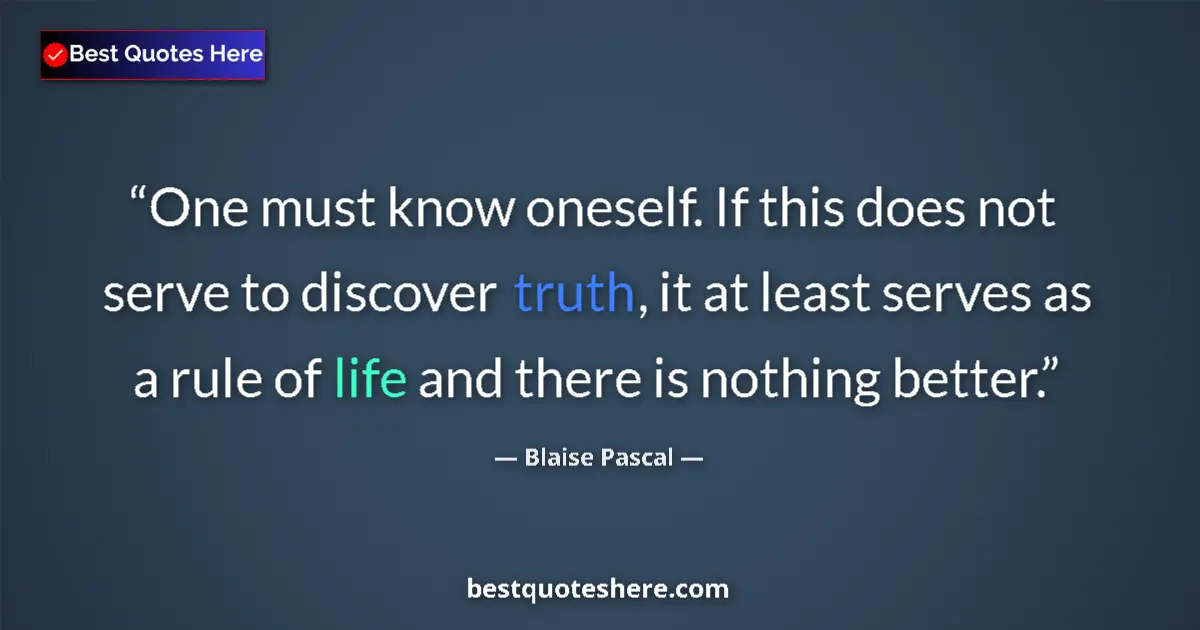 Quote by Blaise Pascal: One must know oneself. If this does not serve to discover truth, it at least serves as a rule of lif...