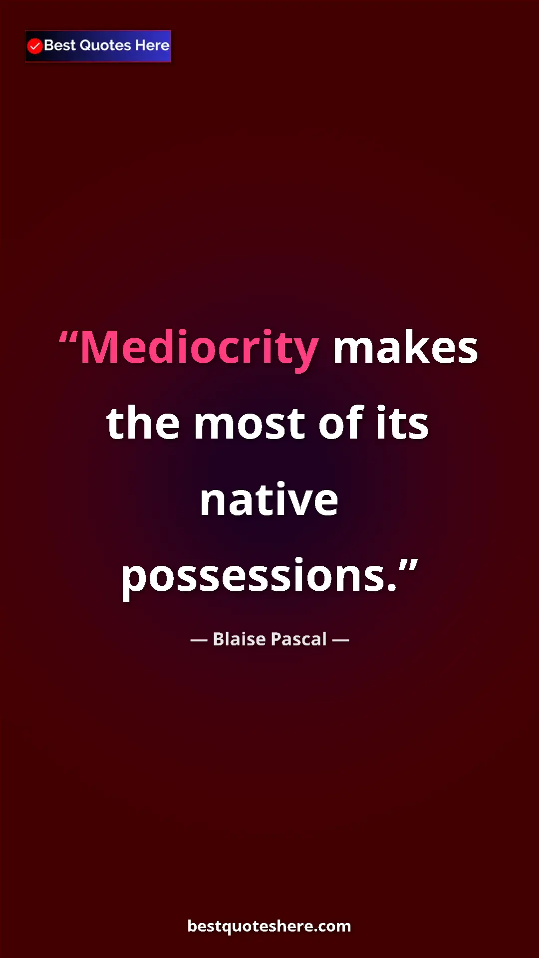 Pinterest quote poster by Blaise Pascal: "Mediocrity makes the most of its native possessions."