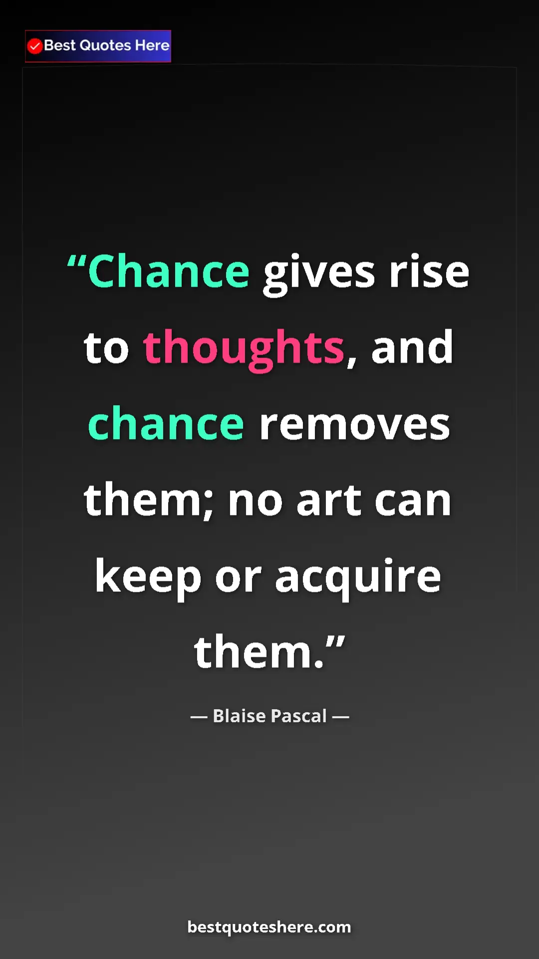 Pinterest quote poster by Blaise Pascal: "Chance gives rise to thoughts, and chance removes them; no..."