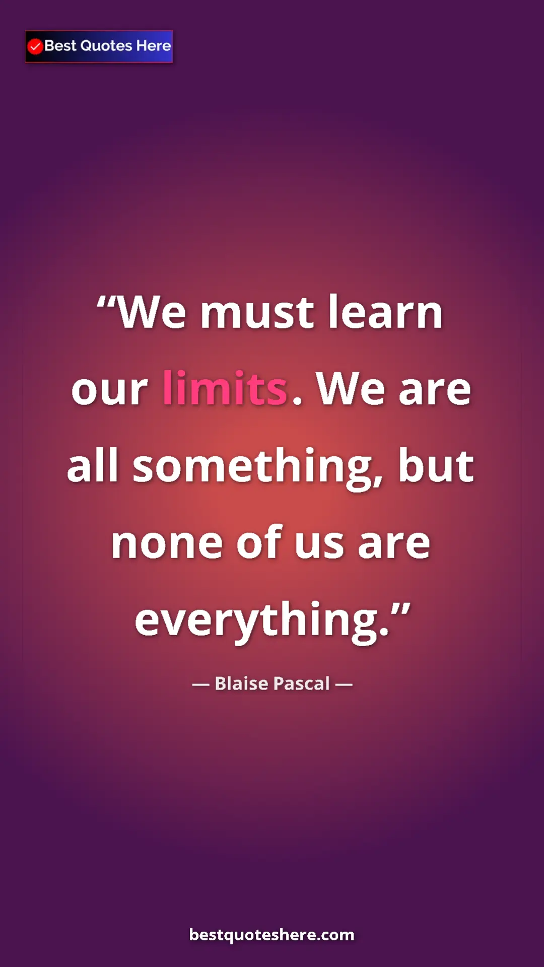 Pinterest quote poster by Blaise Pascal: "We must learn our limits. We are all something, but none of..."