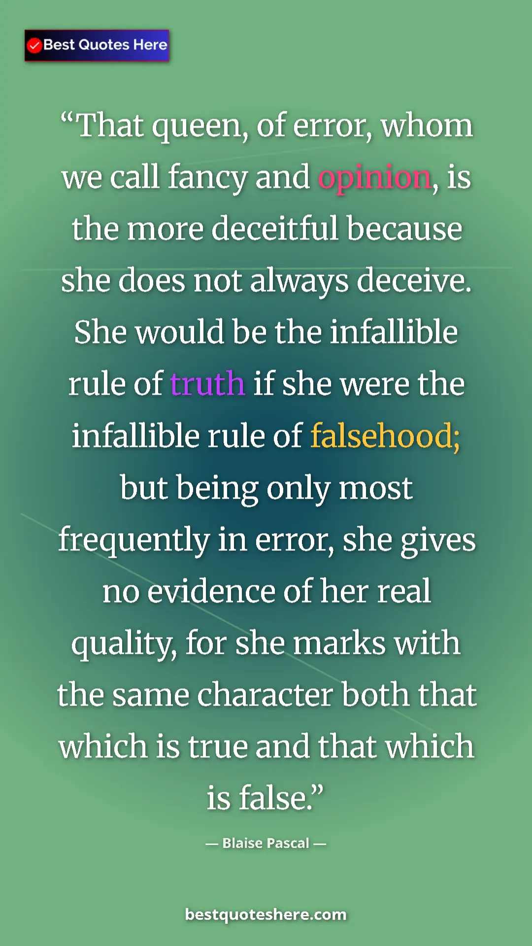 Pinterest quote poster by Blaise Pascal: "That queen, of error, whom we call fancy and opinion, is..."