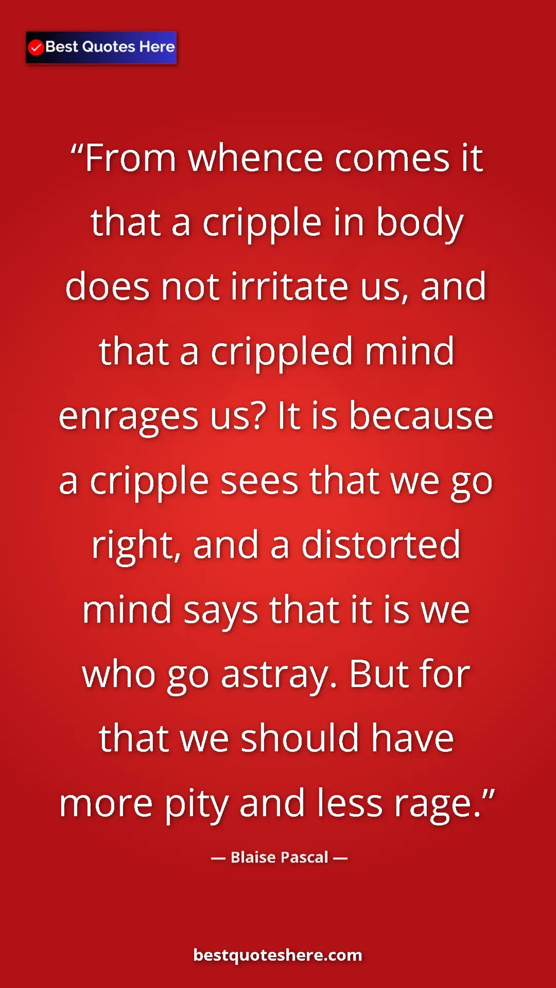 Blaise Pascal Quote Card: "From whence comes it that a cripple in body does not..." Pinterest quote poster by Blaise Pascal: "From whence comes it that a cripple in body does not..."