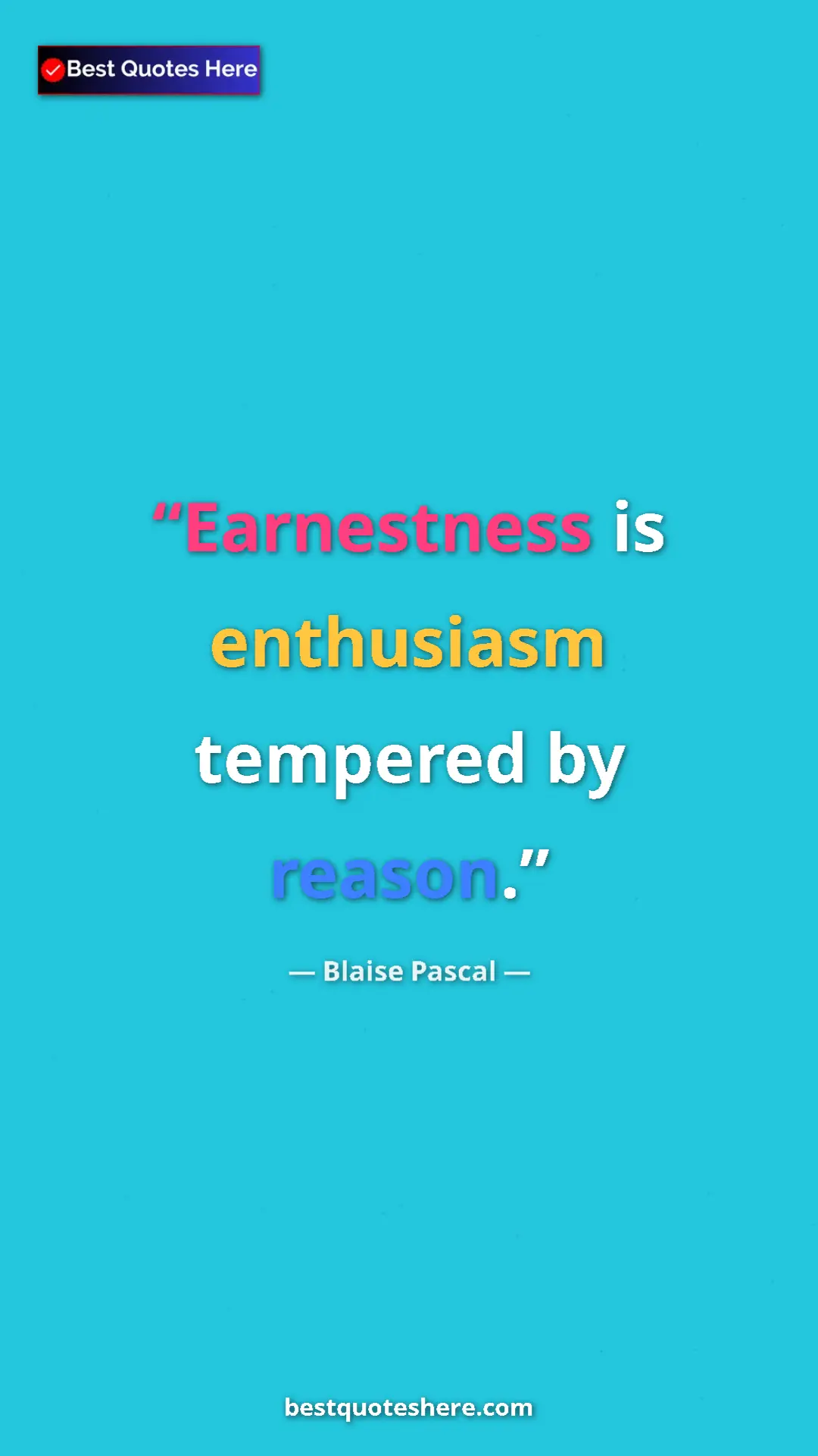 Pinterest quote poster by Blaise Pascal: "Earnestness is enthusiasm tempered by reason."