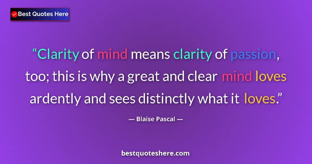 Image for the quote by Blaise Pascal: Clarity of mind means clarity of passion, too; this is why a great and clear mind loves ardently and...