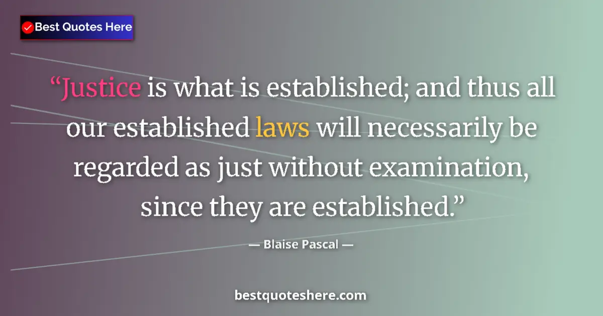 Quote by Blaise Pascal: Justice is what is established; and thus all our established laws will necessarily be regarded as ju...