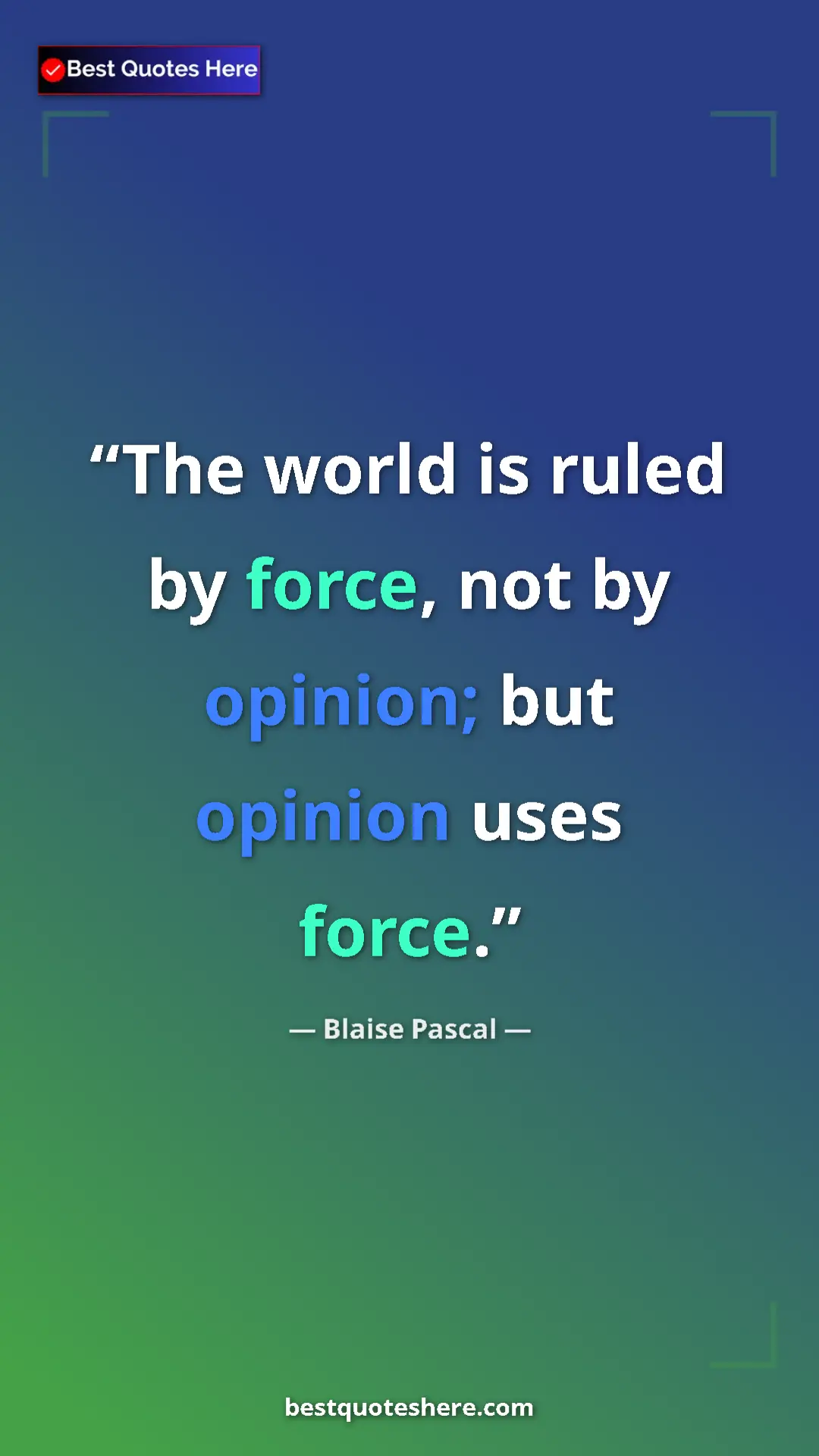 Pinterest quote poster by Blaise Pascal: "The world is ruled by force, not by opinion; but opinion..."