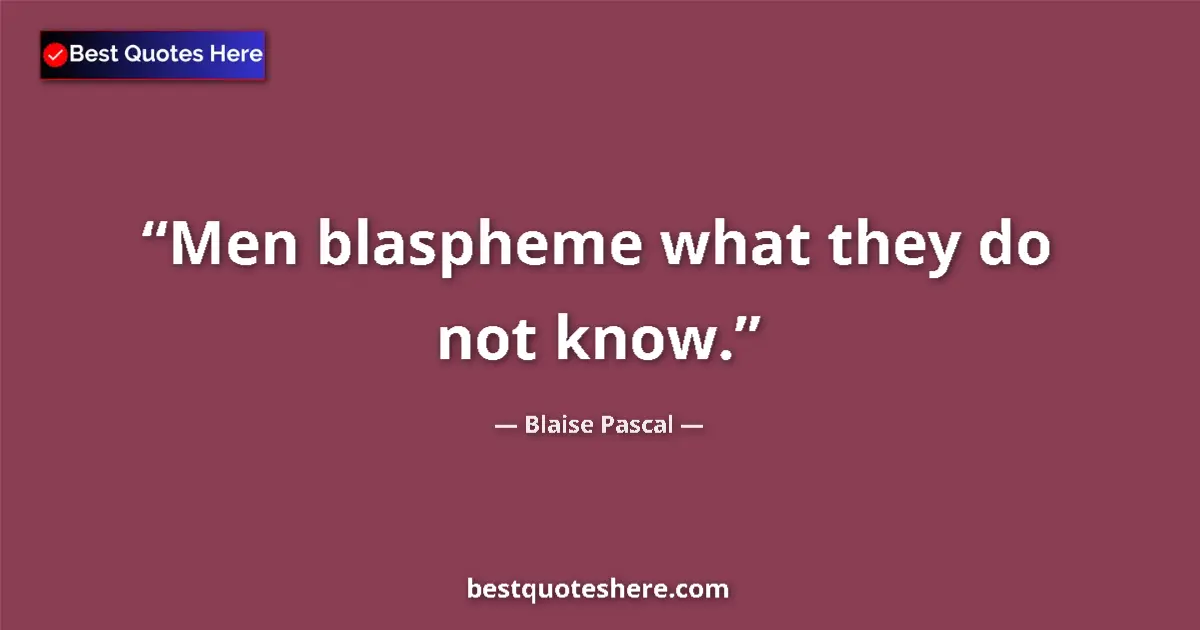 Image for the quote by Blaise Pascal: Men blaspheme what they do not know....