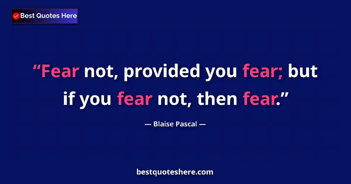 Quote by Blaise Pascal: Fear not, provided you fear; but if you fear not, then fear....