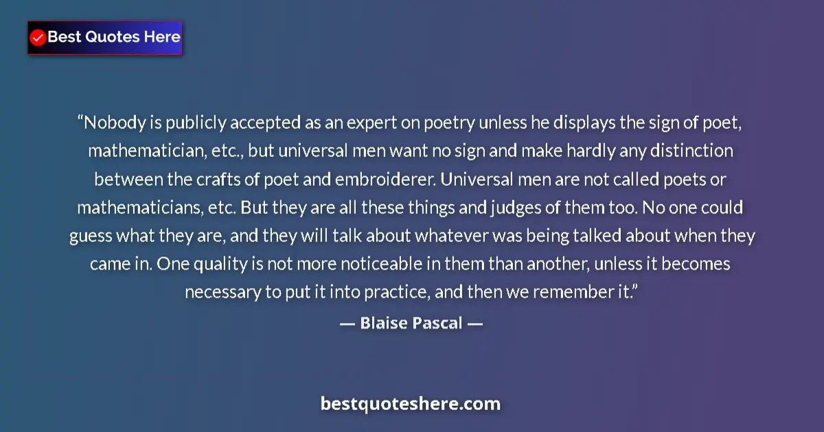Quote by Blaise Pascal: Nobody is publicly accepted as an expert on poetry unless he displays the sign of poet, mathematicia...