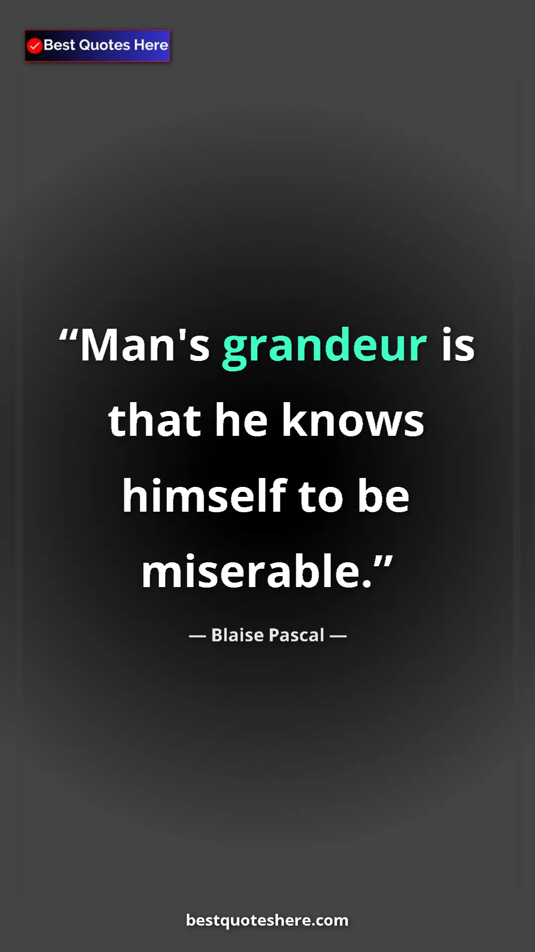 Pinterest quote poster by Blaise Pascal: "Man's grandeur is that he knows himself to be miserable."
