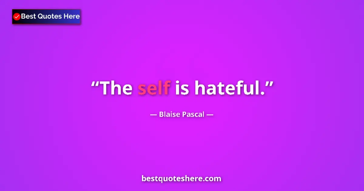 Image for the quote by Blaise Pascal: The self is hateful....