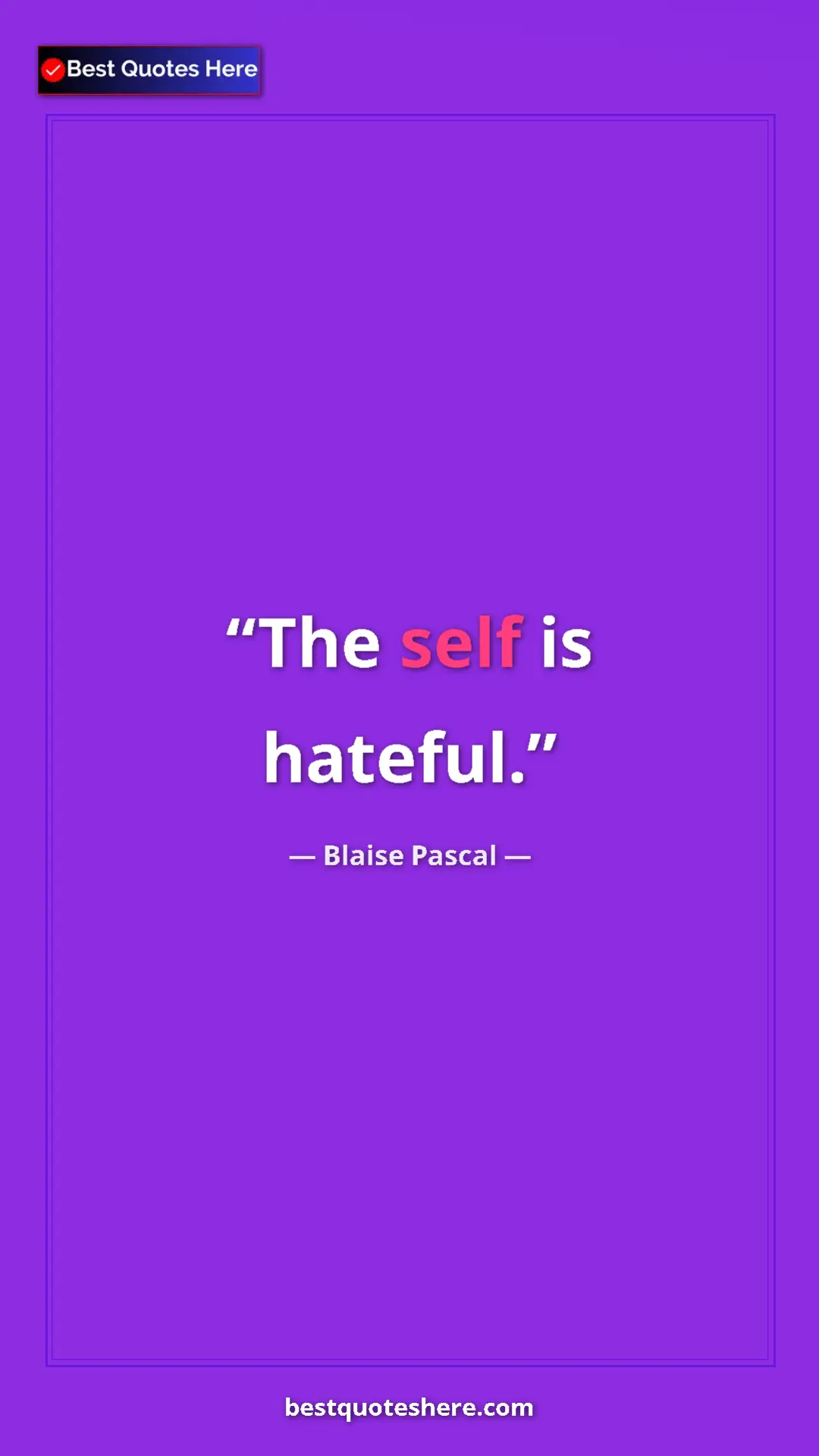 Pinterest quote poster by Blaise Pascal: "The self is hateful."
