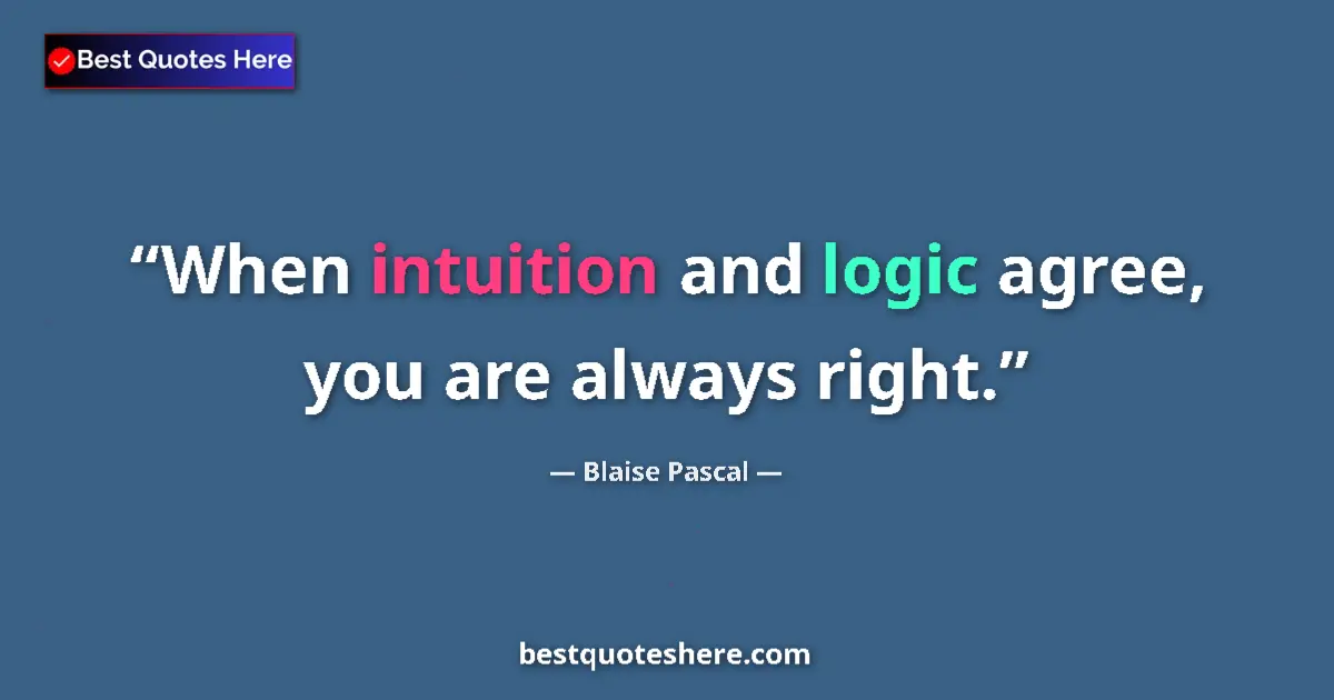 Image for the quote by Blaise Pascal: When intuition and logic agree, you are always right....