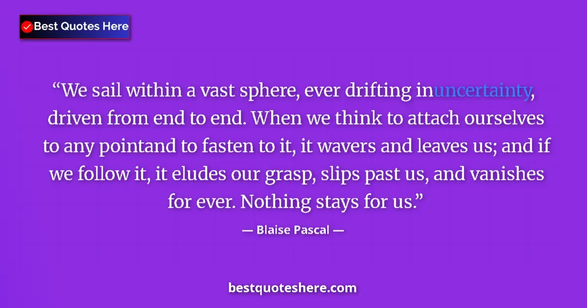 Image for the quote by Blaise Pascal: We sail within a vast sphere, ever drifting in uncertainty, driven from end to end. When we think to...