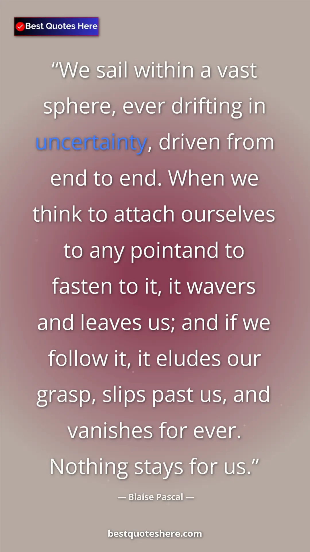 Pinterest quote poster by Blaise Pascal: "We sail within a vast sphere, ever drifting in uncertainty,..."