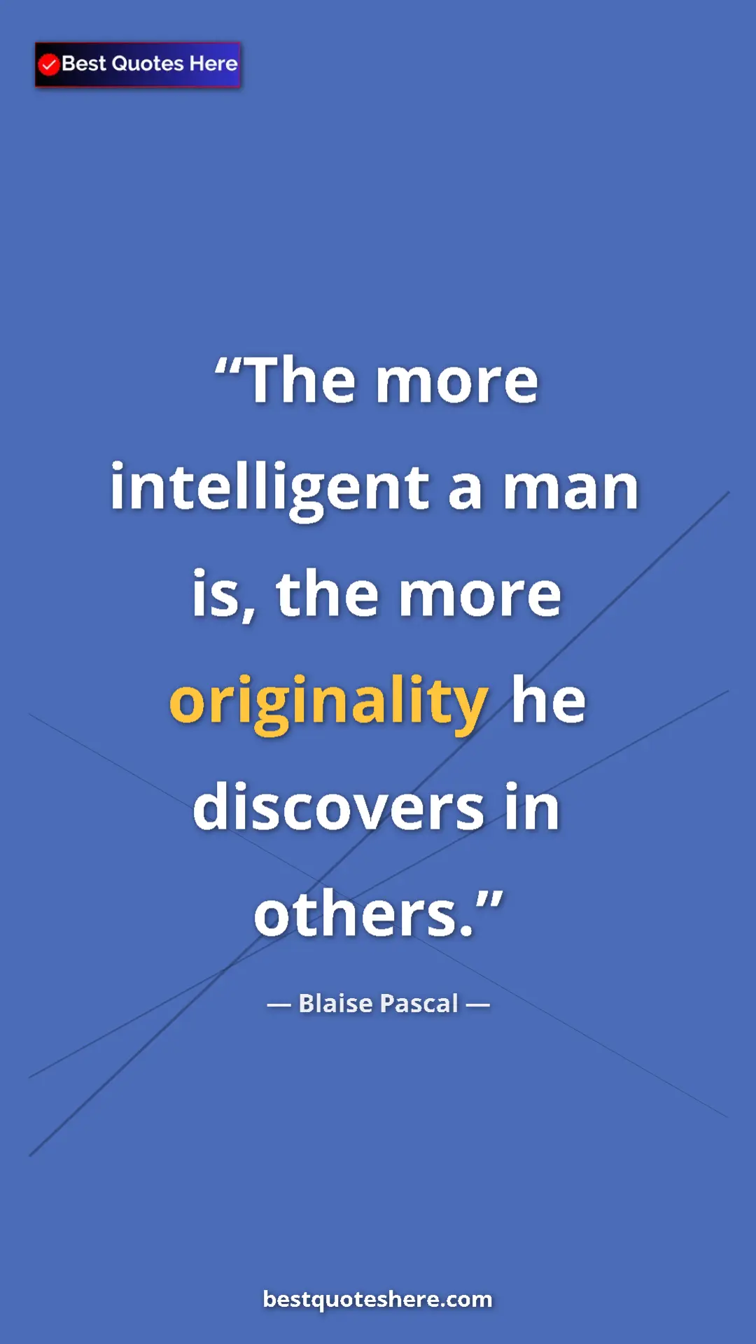 Pinterest quote poster by Blaise Pascal: "The more intelligent a man is, the more originality he..."