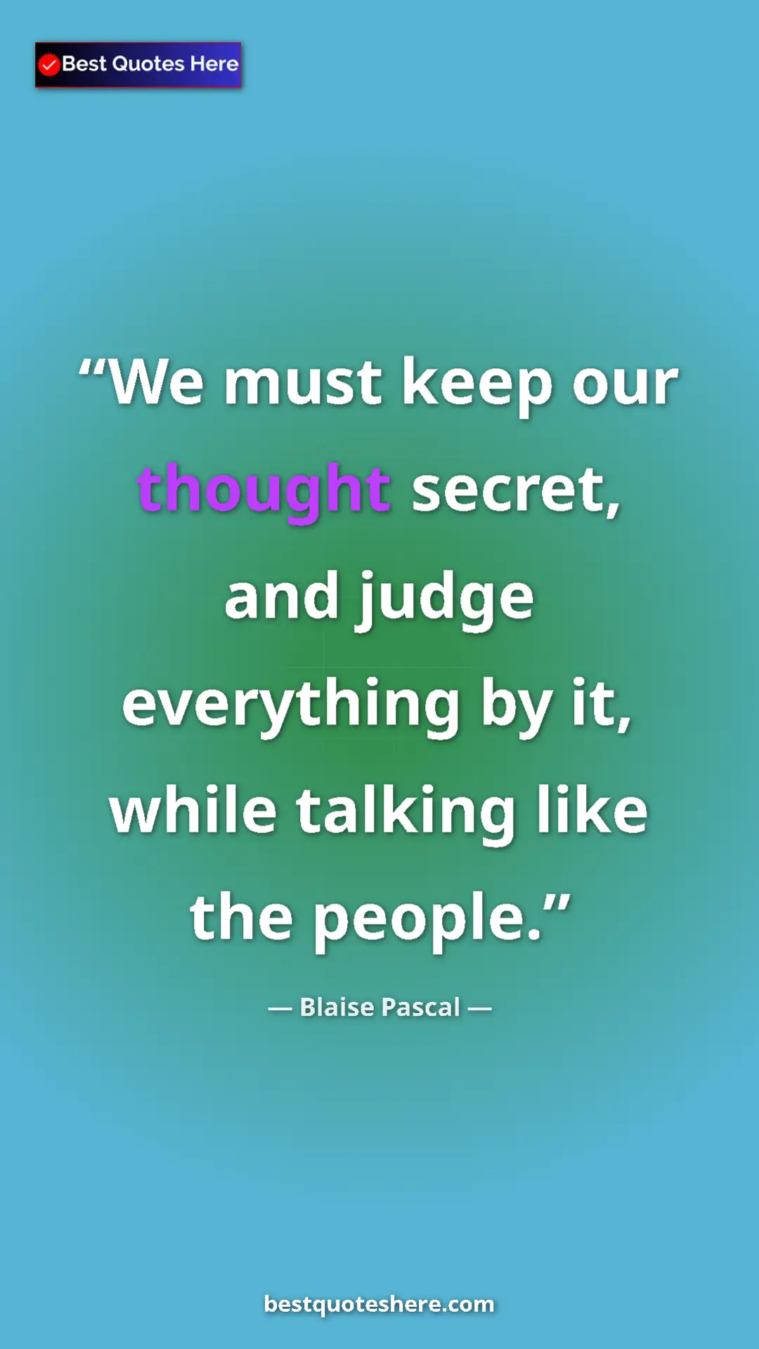 Pinterest quote poster by Blaise Pascal: "We must keep our thought secret, and judge everything by..."