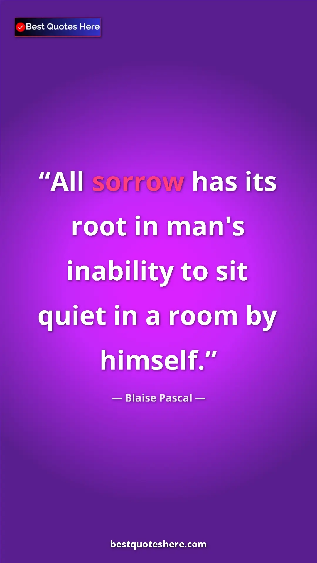 Pinterest quote poster by Blaise Pascal: "All sorrow has its root in man's inability to sit quiet in..."