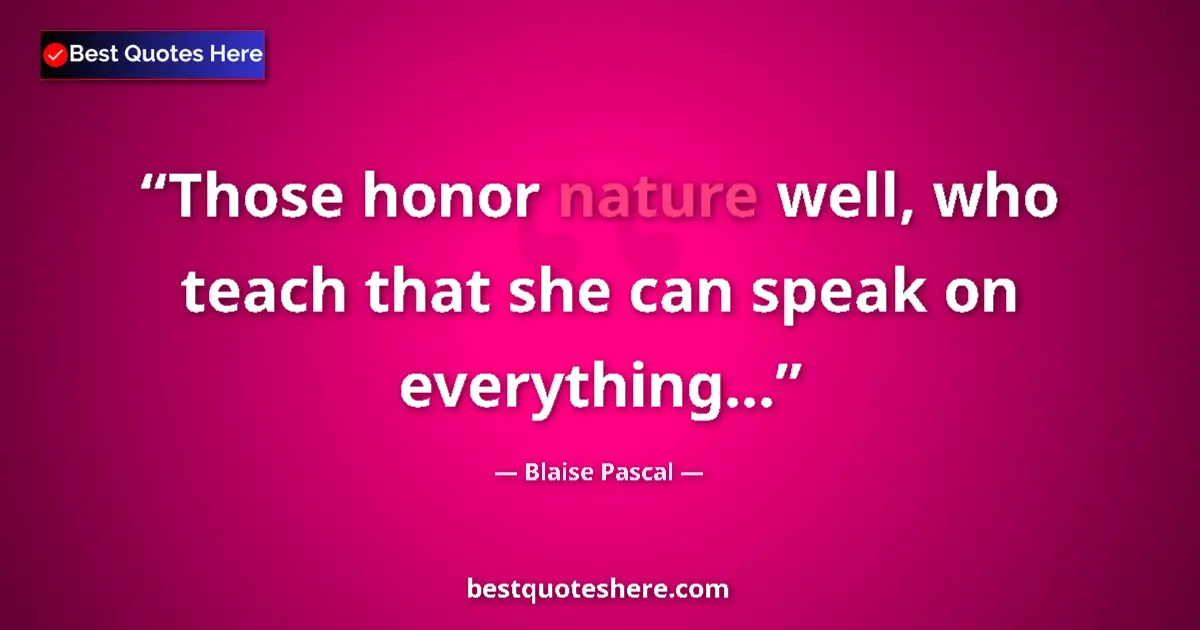 Quote by Blaise Pascal: Those honor nature well, who teach that she can speak on everything......