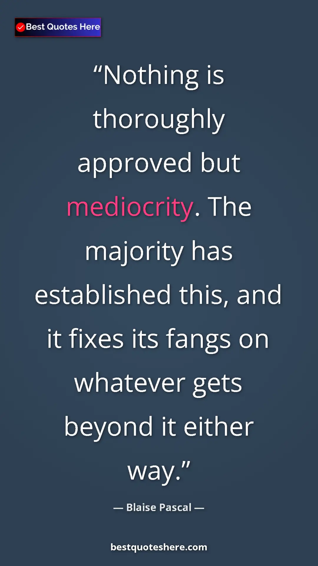 Pinterest quote poster by Blaise Pascal: "Nothing is thoroughly approved but mediocrity. The majority..."