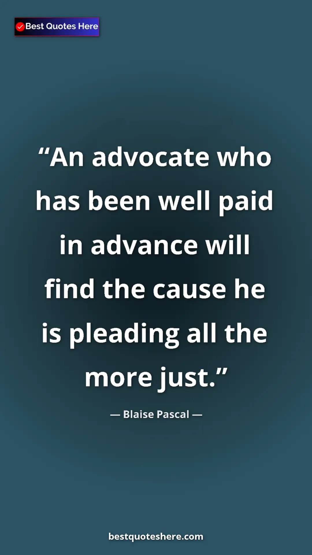 Pinterest quote poster by Blaise Pascal: "An advocate who has been well paid in advance will find the..."
