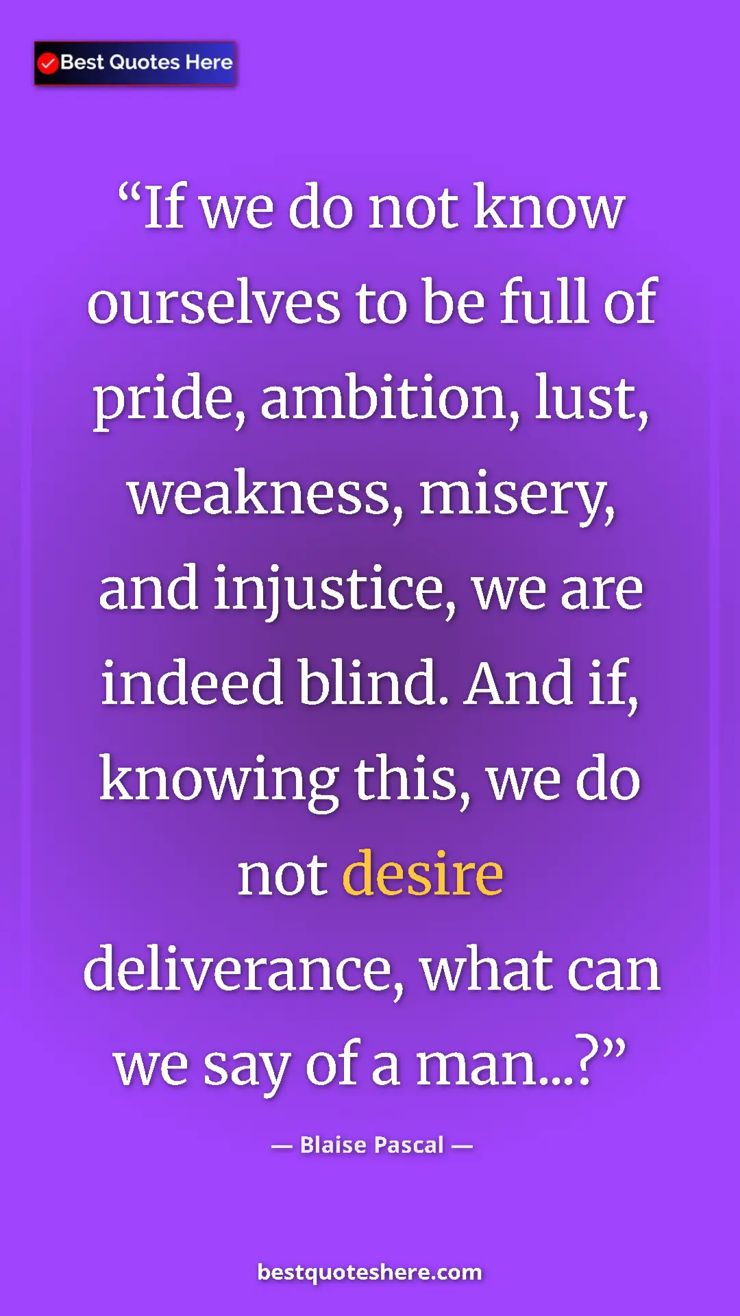 Pinterest quote poster by Blaise Pascal: "If we do not know ourselves to be full of pride, ambition,..."