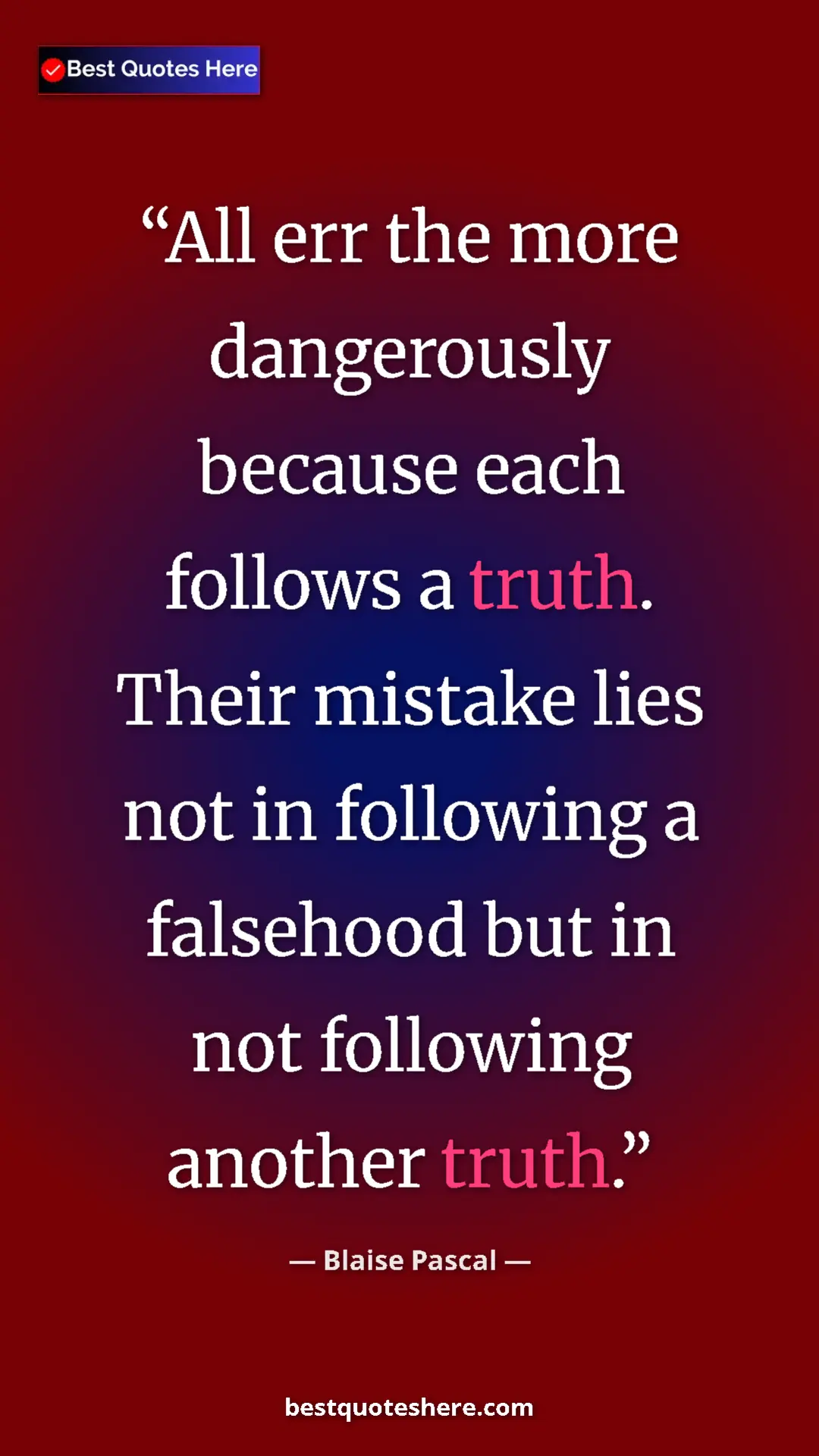 Blaise Pascal Quote Card: "All err the more dangerously because each follows a truth...." Pinterest quote poster by Blaise Pascal: "All err the more dangerously because each follows a truth...."