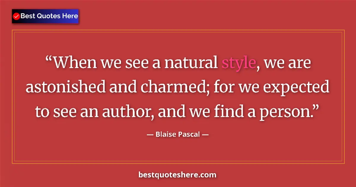 Quote by Blaise Pascal: When we see a natural style, we are astonished and charmed; for we expected to see an author, and we...