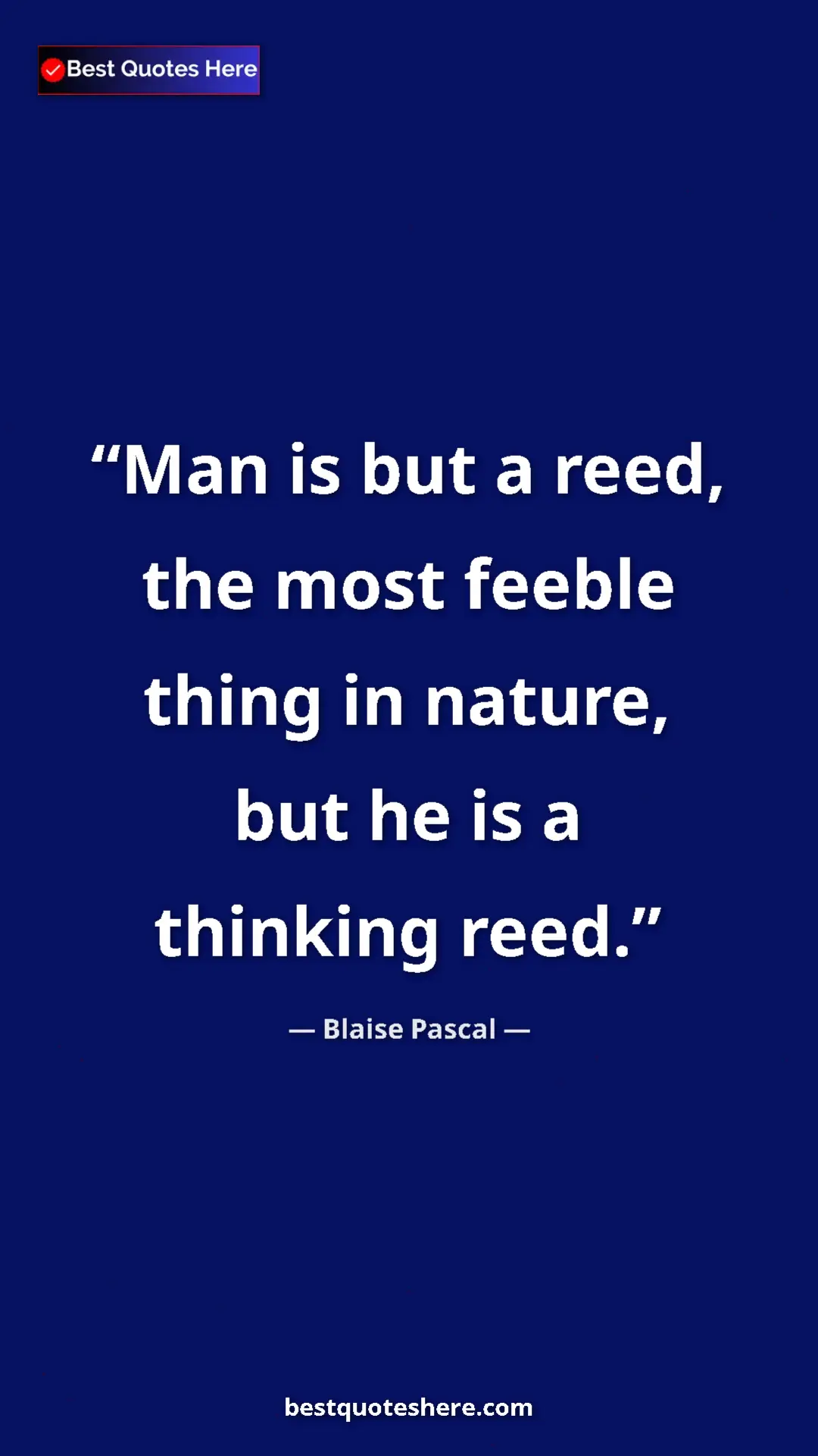 Pinterest quote poster by Blaise Pascal: "Man is but a reed, the most feeble thing in nature, but he..."