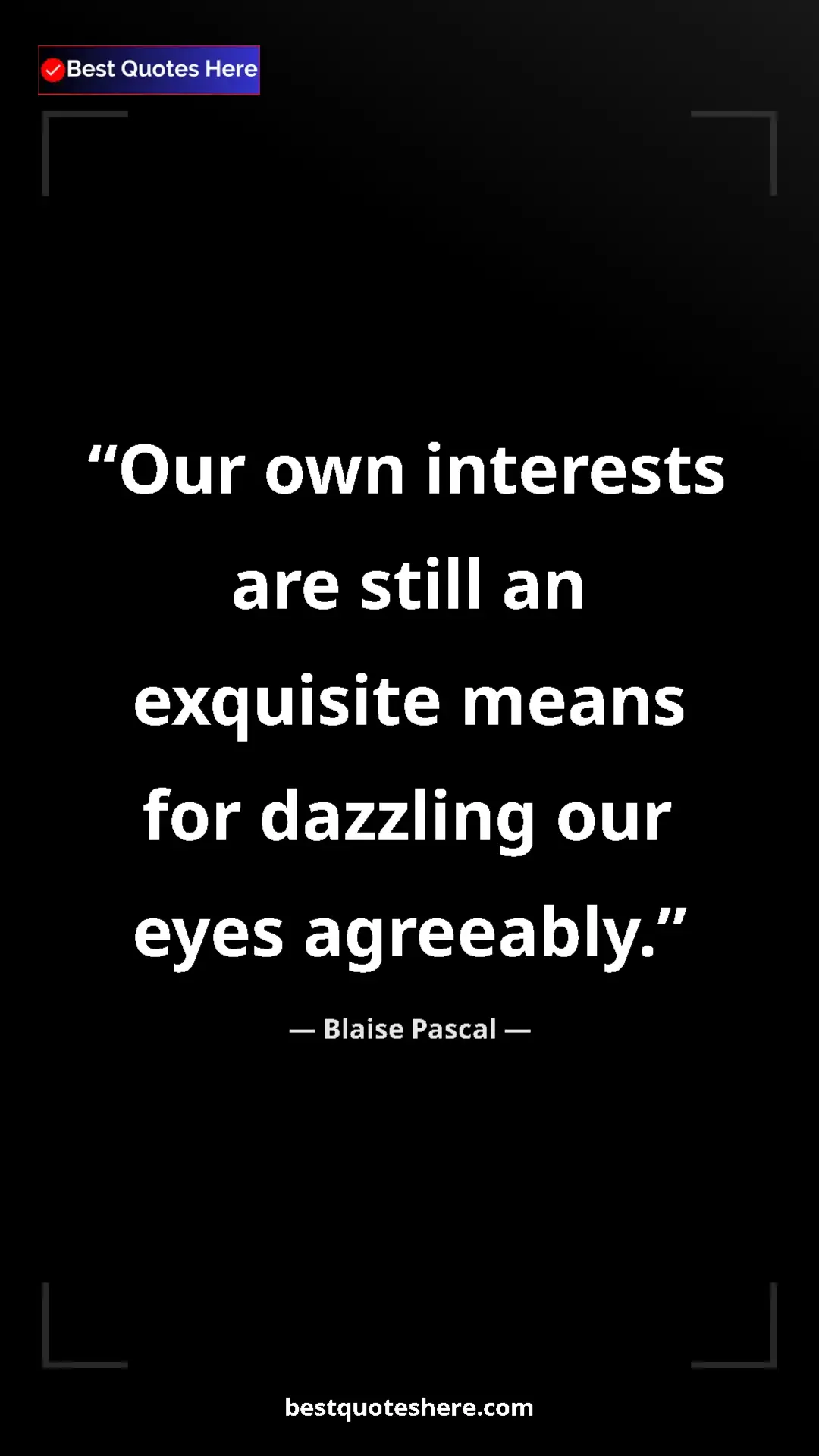 Pinterest quote poster by Blaise Pascal: "Our own interests are still an exquisite means for dazzling..."