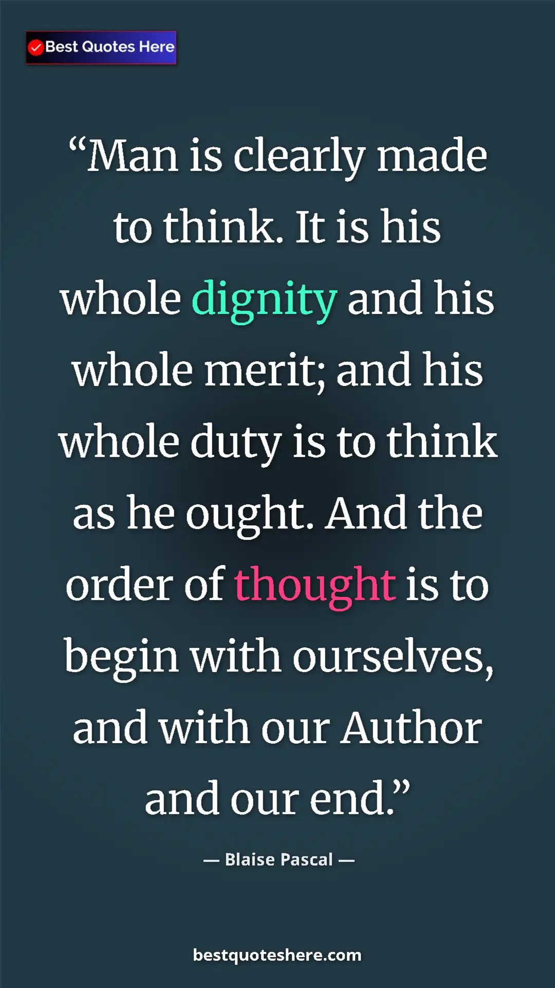 Pinterest quote poster by Blaise Pascal: "Man is clearly made to think. It is his whole dignity and..."