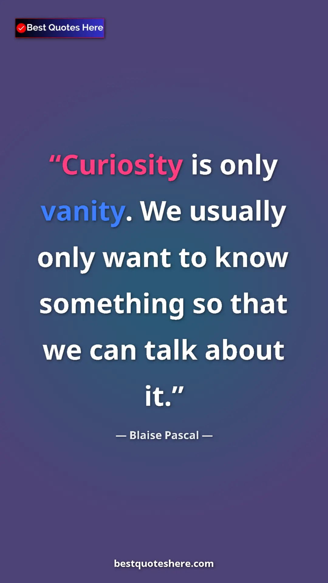 Pinterest quote poster by Blaise Pascal: "Curiosity is only vanity. We usually only want to know..."