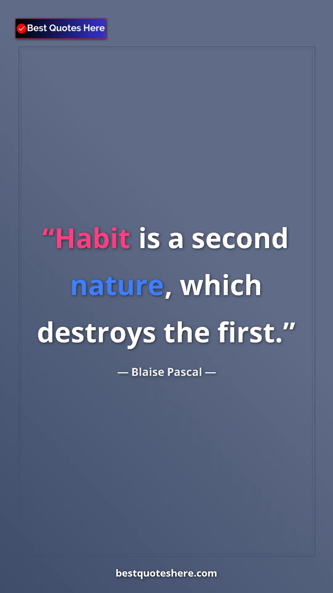 Pinterest quote poster by Blaise Pascal: "Habit is a second nature, which destroys the first."
