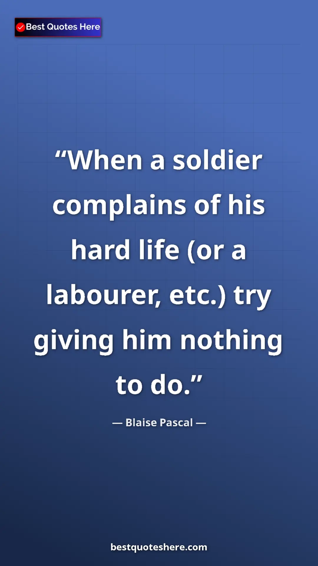 Pinterest quote poster by Blaise Pascal: "When a soldier complains of his hard life (or a labourer,..."