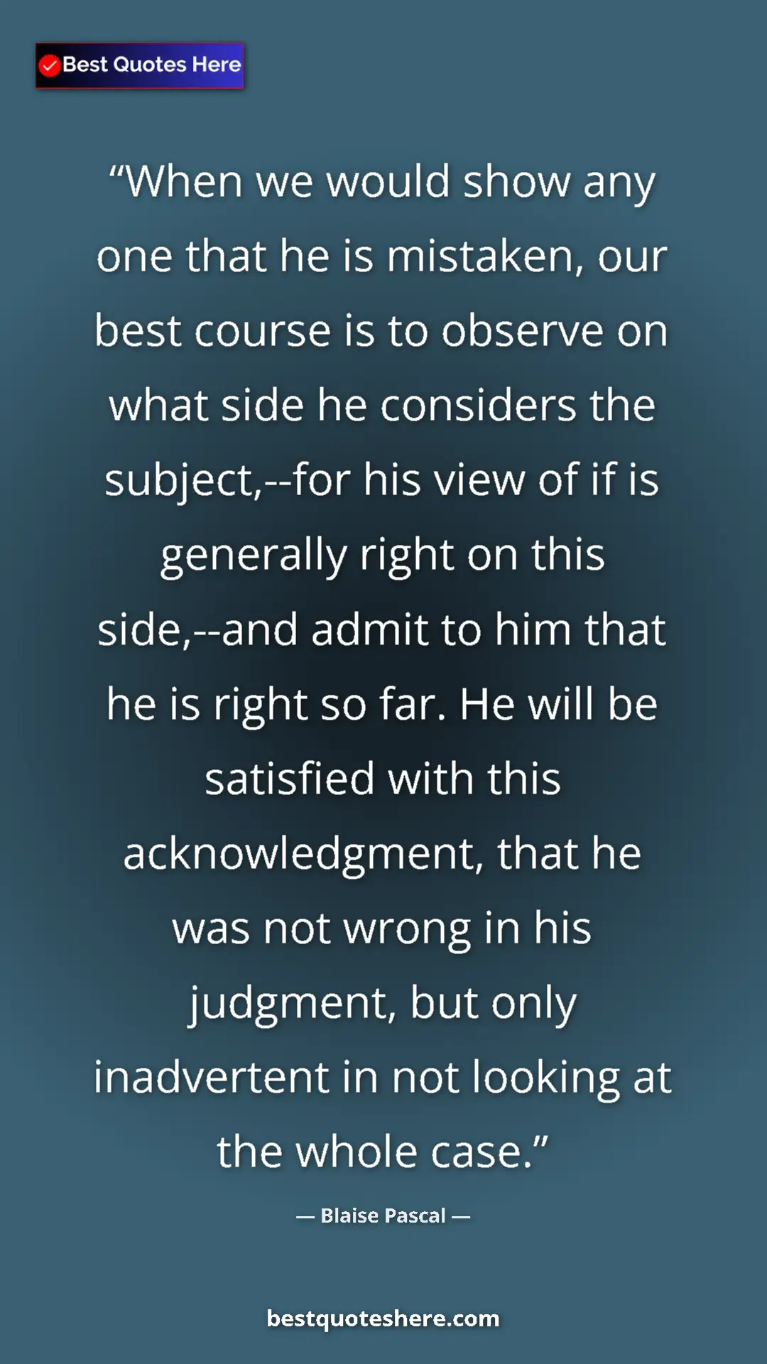 Blaise Pascal Quote Card: "When we would show any one that he is mistaken, our best..." Pinterest quote poster by Blaise Pascal: "When we would show any one that he is mistaken, our best..."