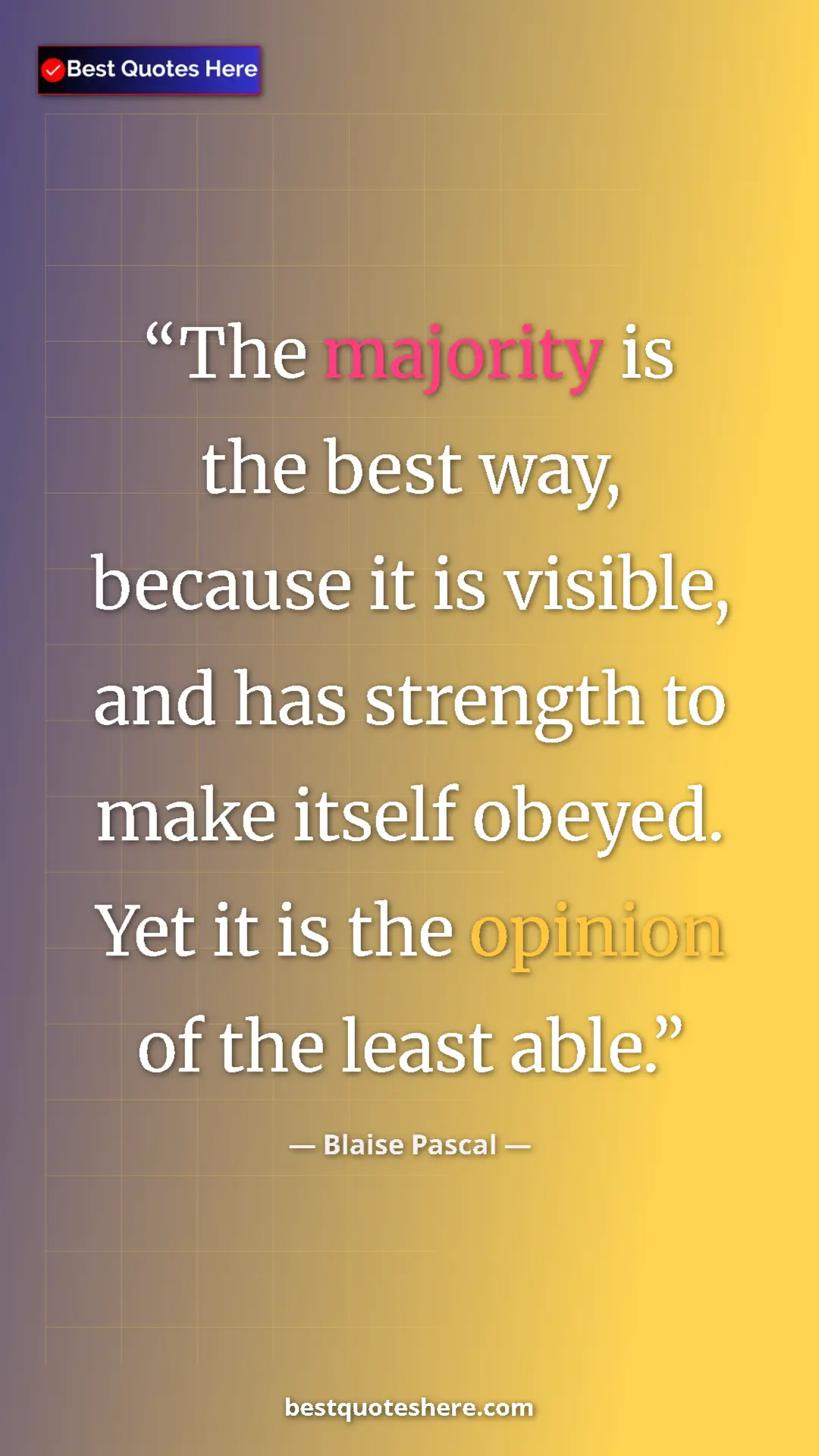 Pinterest quote poster by Blaise Pascal: "The majority is the best way, because it is visible, and..."