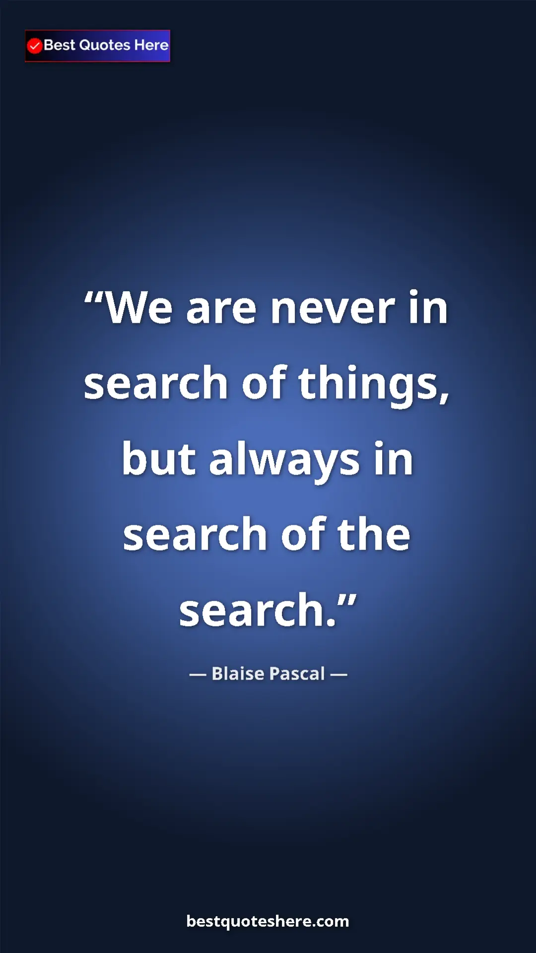 Pinterest quote poster by Blaise Pascal: "We are never in search of things, but always in search of..."