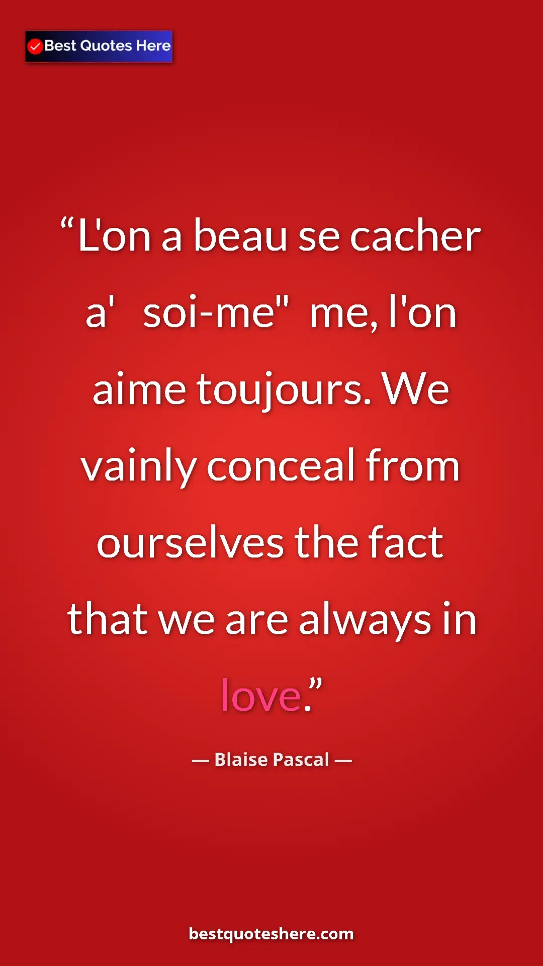 Pinterest quote poster by Blaise Pascal: "L'on a beau se cacher a'   soi-me"  me, l'on aime toujours...."