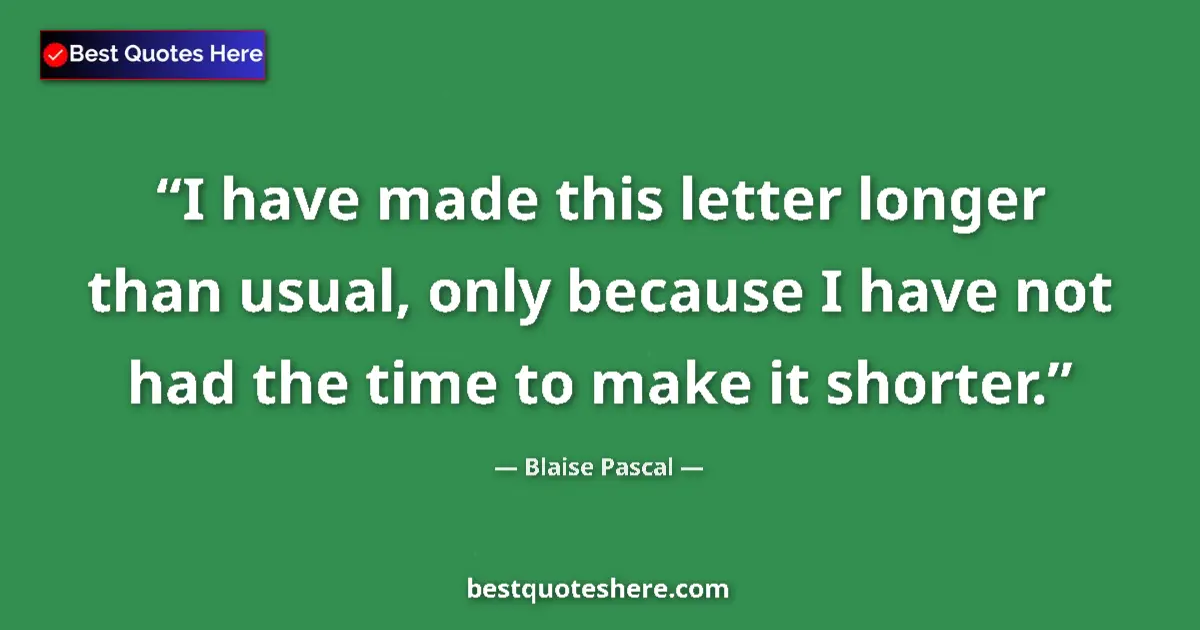 Quote by Blaise Pascal: I have made this letter longer than usual, only because I have not had the time to make it shorter....