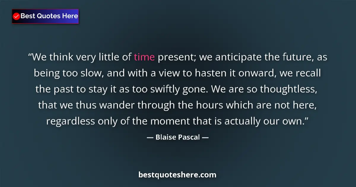 Image for the quote by Blaise Pascal: We think very little of time present; we anticipate the future, as being too slow, and with a view t...