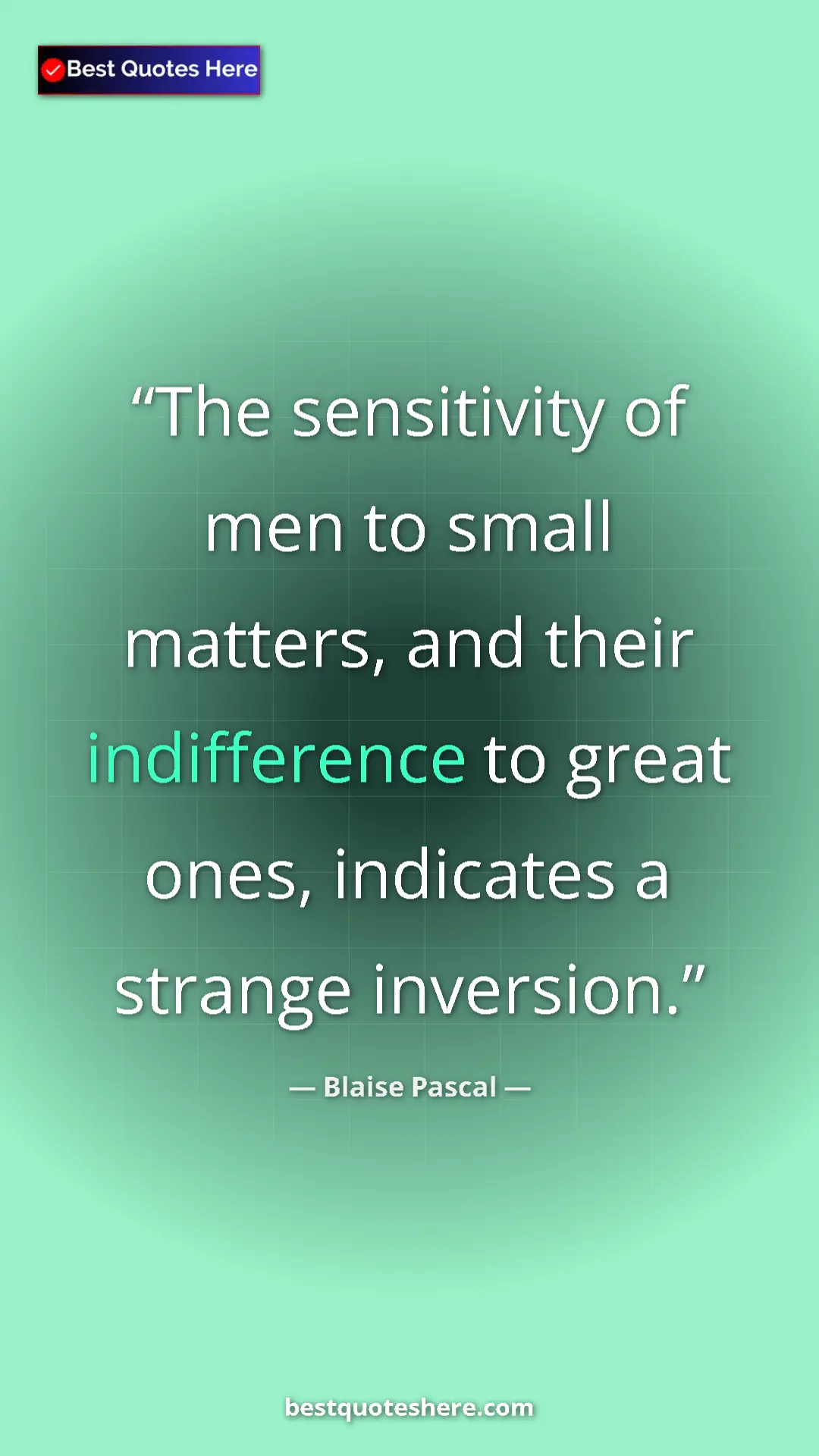 Pinterest quote poster by Blaise Pascal: "The sensitivity of men to small matters, and their indiffere"